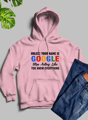 Unless Your Name Is Google Stop Acting Like You Know Everything Hoodie