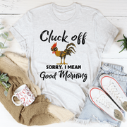 Cluck Off Sorry I Mean Good Morning T-Shirt
